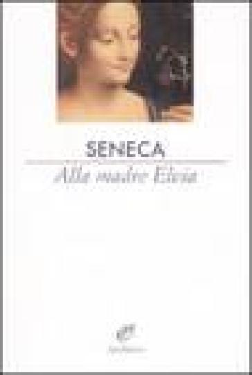 Alla madre Elvia - Lucio Anneo Seneca