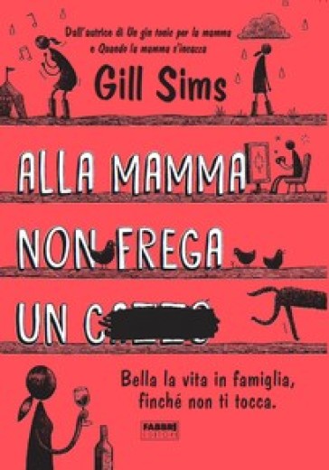 Alla mamma non frega un c****. Bella la vita in famiglia, finché non ti tocca - Gill Sims