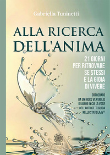 Alla ricerca dell'anima. 21 giorni per ritrovare se stessi e la gioia di vivere - Gabriella Tuninetti