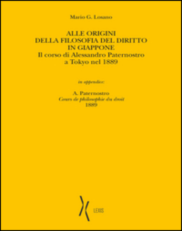 Alle origini della filosofia del diritto in Giappone. Il corso di Alessandro Paternostro a Tokyo nel 1889 - Alessandro Paternostro - Mario G. Losano