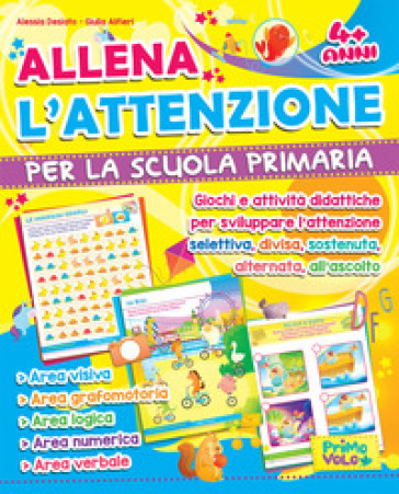 Allena l'attenzione per la scuola primaria. Giochi e attività didattiche per sviluppare l'attenzione selettiva, divisa, sostenuta, alternata, all'ascolto. Ediz. illustrata - Alessia Desiato - Giulia Alfieri