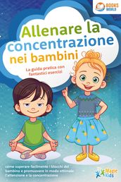 Allenare la concentrazione nei bambini - La guida pratica con fantastici esercizi: come superare facilmente i blocchi del bambino e promuovere in modo ottimale l attenzione e la concentrazione