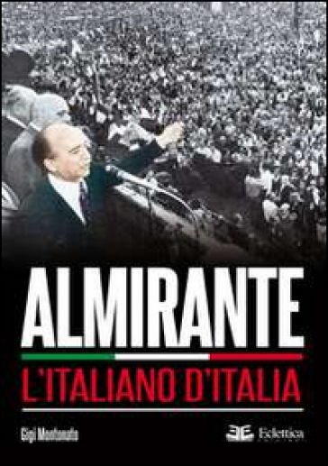 Almirante. L'italiano d'Italia - Gigi Montonato