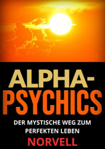 Alpha-Psychics. Der mystische Weg zum perfekten Leben - Anthony Norvell