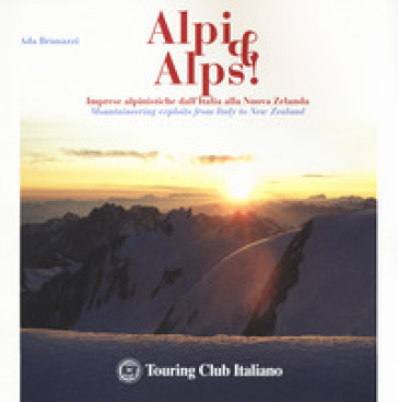 Alpi &amp; Alps! Imprese alpinistiche dall'Italia alla Nuova Zelanda. Ediz. italiana e inglese - Ada Brunazzi