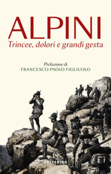 Alpini. Trincee, dolori e grandi gesta