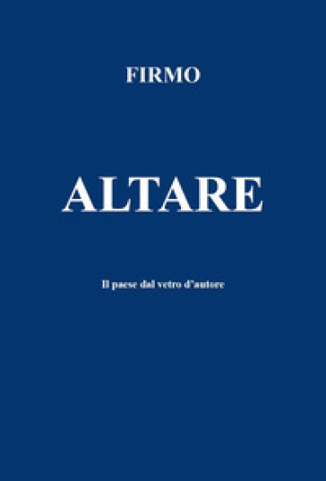 Altare. Il paese dal vetro d'autore - FIRMO