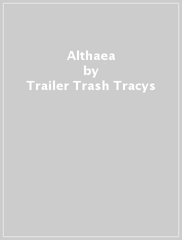 Althaea - Trailer Trash Tracys