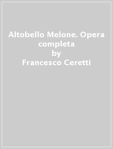 Altobello Melone. Opera completa - Francesco Ceretti