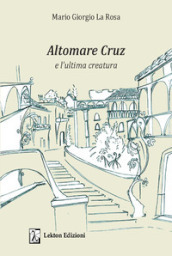 Altomare Cruz e l ultima creatura. Ediz. illustrata