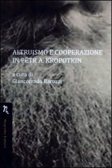 Altruismo e cooperazione in Petr A. Kropotkin - Giancorrado Barozzi - Miriam A. De Ford