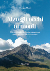 Alzo gli occhi ai monti. Una storia di fede, cultura e costume tra l Ottocento ed il Novecento