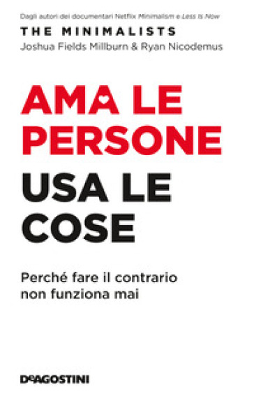 Ama le persone, usa le cose. Perché fare il contrario non funziona mai - Joshua Fields Millburn - Ryan Nicodemus