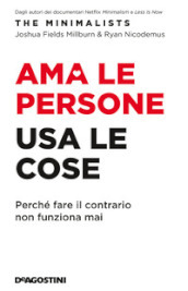 Ama le persone, usa le cose. Perché fare il contrario non funziona mai