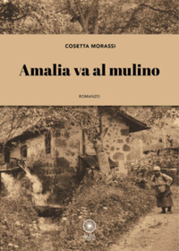 Amalia va al mulino - Cosetta Morassi