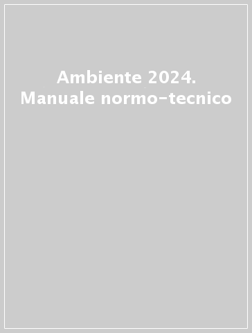 Ambiente 2024. Manuale normo-tecnico