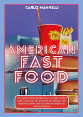 American fast food. Una guida encliclopedica con consigli turistici sulle più grandi, più iconiche, più diffuse e più originali catene fast food service degli Stati Uniti d America