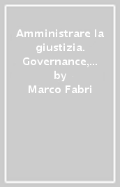 Amministrare la giustizia. Governance, organizzazione, sistemi informativi