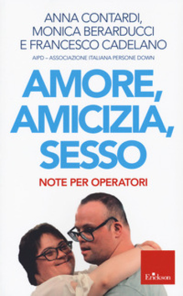 Amore, amicizia, sesso. Note per operatori - Anna Contardi - Monica Berarducci - Francesco Cadelano