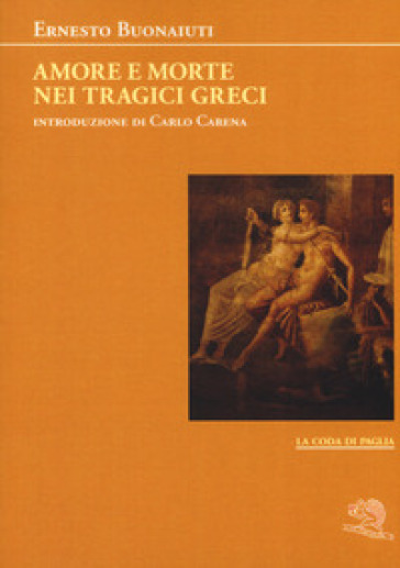 Amore e morte nei tragici greci - Ernesto Buonaiuti