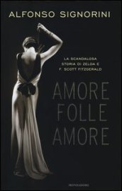 Amore folle amore. La scandalosa storia di Zelda e F. Scott Fitzgerald