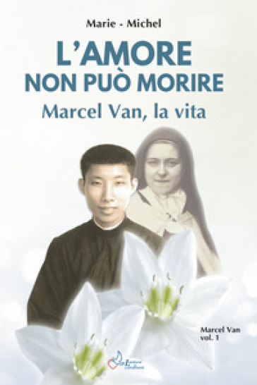 Amore non può morire. Marcel Van, la vita. Vol. 1 - Michel Marie