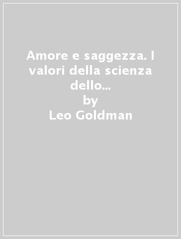 Amore e saggezza. I valori della scienza dello spirito proposti all'uomo contemporaneo - Leo Goldman - Viola Goldman