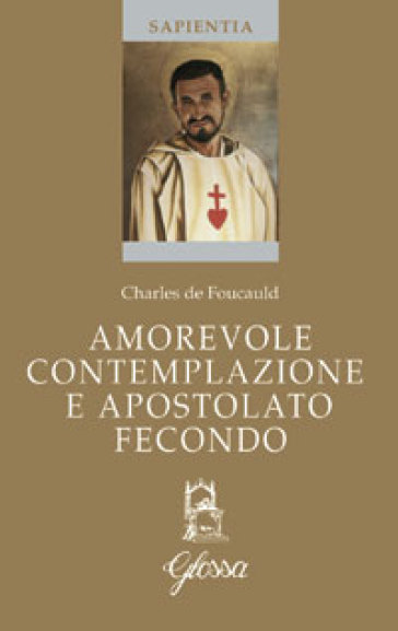 Amorevole contemplazione e apostolato fecondo. Testo francese a fronte - Charles De Foucauld