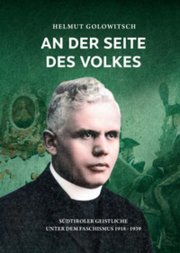 An der Seite des Volkes. Südtiroler Geistliche unter dem Faschismus 1918-1939 - Helmut Golowitsch