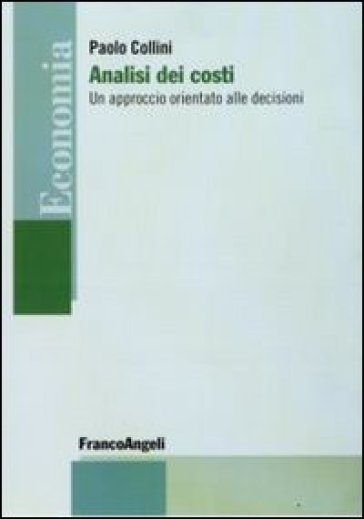 Analisi dei costi. Un approccio orientato alle decisioni - Paolo Collini