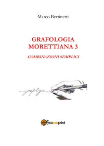 Analisi grafologica morettiana. Vol. 3: Combinazioni semplici - Marco Bertinetti