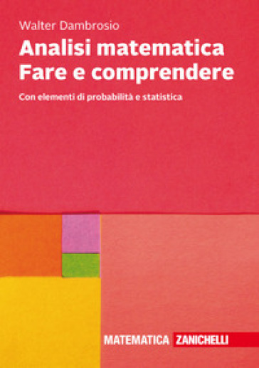 Analisi matematica Fare e comprendere. Con elementi di probabilità e statistica. Con Contenuto digitale (fornito elettronicamente) - Walter Dambrosio