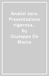 Analisi zero. Presentazione rigorosa di alcuni concetti base di matematica per i corsi universitari