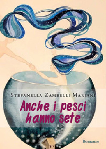 Anche i pesci hanno sete - Stefanella Zambelli Mariani