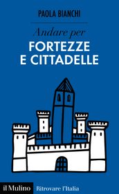 Andare per fortezze e cittadelle