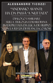 «Andiamo avanti: ha da passà  a nuttata». Dialogo familiare sulla trilogia eduardiana interpretata da Luca De Filippo con la regia di Francesco Rosi