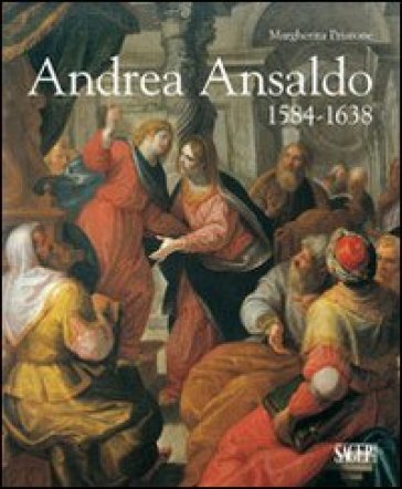 Andrea Ansaldo (1584-1638). Ediz. illustrata - Margherita Priarone