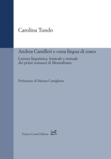 Andrea Camilleri e «una lingua di cose». Lettura linguistica, lessicale e testuale dei primi romanzi di Montalbano - Carolina Tundo