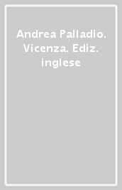 Andrea Palladio. Vicenza. Ediz. inglese