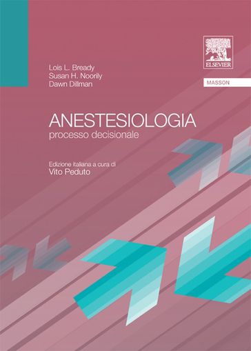 Anestesiologia: Processo decisionale - Dawn Dillman - Lois L. Bready - Susan H. Noorily