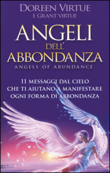 Angeli dell'abbondanza. 11 messaggi dal cielo che ti aiutano a manifestare ogni forma di abbondanza - Doreen Virtue - Grant Virtue