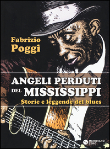 Angeli perduti del Mississippi. Storie e leggende del blues - Fabrizio Poggi