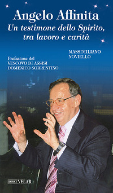 Angelo Affinita. Un testimone dello Spirito, tra lavoro e carità - Massimiliano Noviello