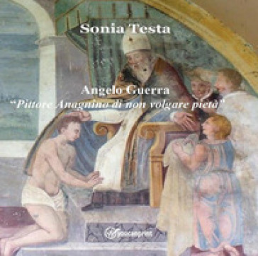 Angelo Guerra. «Pittore Anagnino di non volgare pietà» - Sonia Testa