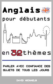 Anglais pour débutants en 32 thèmes: Parler avec confiance des sujets de tous les jours