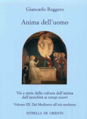 Anima dell uomo. Vie e mete della cultura dell anima dall antichità ai tempi nuovi. Vol. 3: Dal Medioevo all età moderna