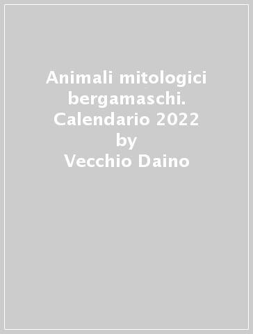 Animali mitologici bergamaschi. Calendario 2022 - Vecchio Daino