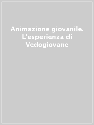 Animazione giovanile. L'esperienza di Vedogiovane