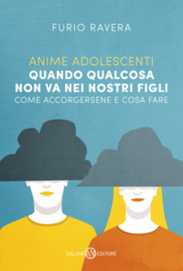 Anime adolescenti. Quando qualcosa non va nei nostri figli. Come accorgersene e cosa fare - Furio Ravera