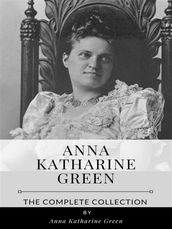 Anna Katharine Green The Complete Collection